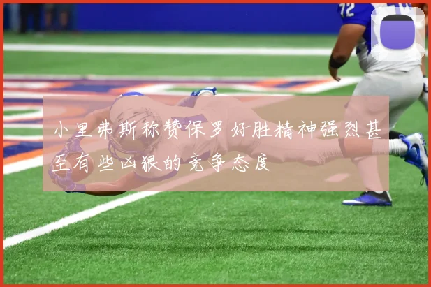 小里弗斯称赞保罗好胜精神强烈甚至有些凶狠的竞争态度