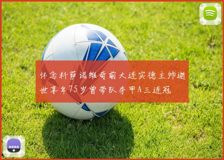 怀念科萨诺维奇前大连实德主帅逝世享年75岁曾带队夺甲A三连冠